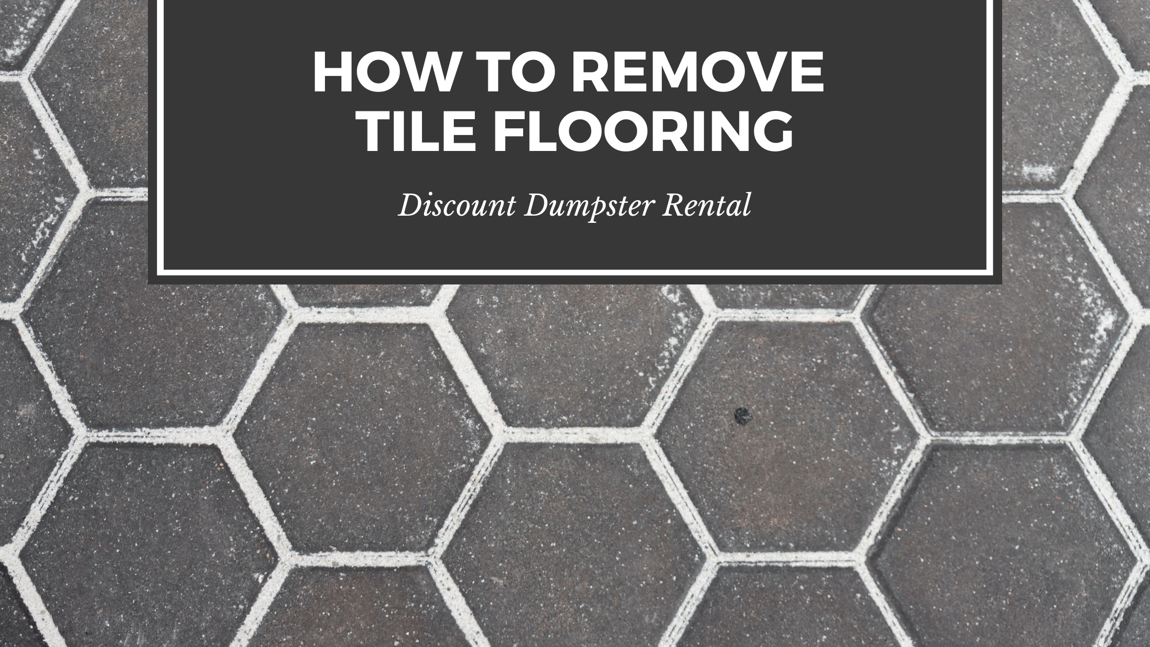 https://discountdumpsterco.com/wp-content/uploads/How-to-Remove-Tile-Flooring-blog-banner.png